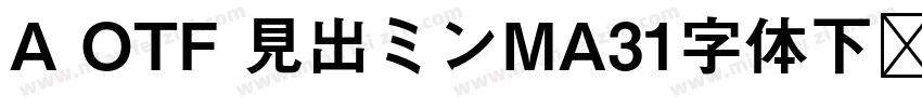 A OTF 見出ミンMA31字体下载字体转换